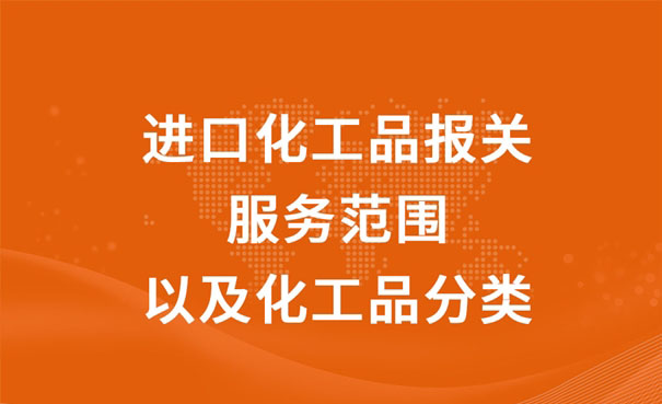 進(jìn)口化工品報(bào)關(guān)服務(wù)范圍以及化工品分類(lèi)