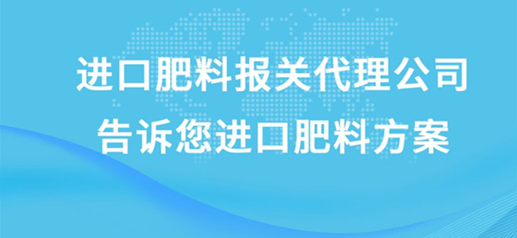 進(jìn)口肥料報(bào)關(guān)代理公司告訴您進(jìn)口肥料方案 進(jìn)口肥料報(bào)關(guān)代理公司告訴您進(jìn)口肥料方案