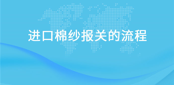 【進口棉紗報關】流程，一般貿(mào)易進口棉紗