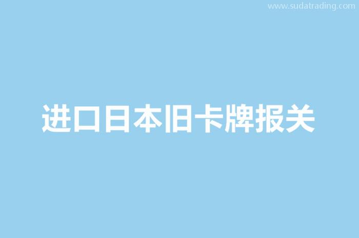 進口日本舊卡牌報關(guān)的單證資料以及流程